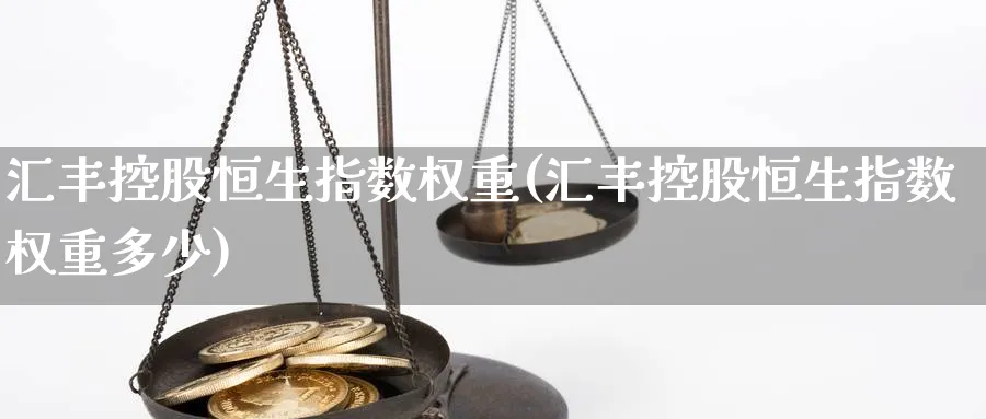 汇丰控股恒生指数权重(汇丰控股恒生指数权重多少)_https://www.lytzg.com_原油期货学院_第1张