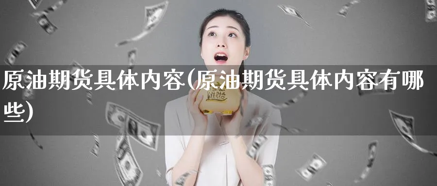 原油期货具体内容(原油期货具体内容有哪些)