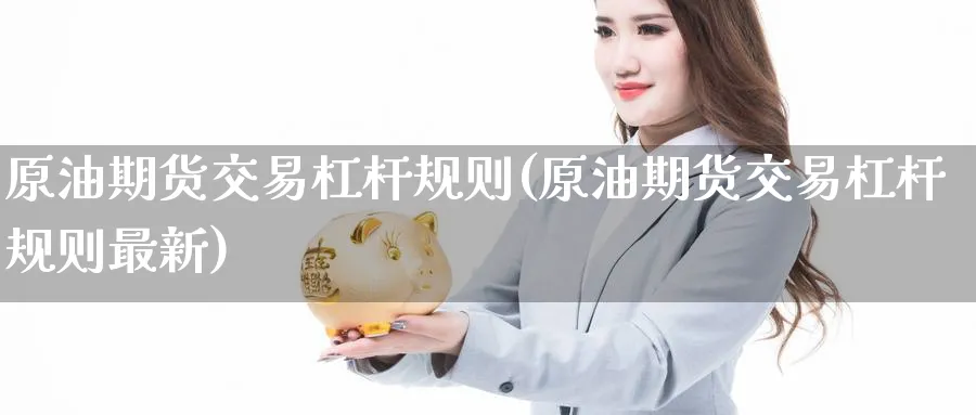 原油期货交易杠杆规则(原油期货交易杠杆规则最新)