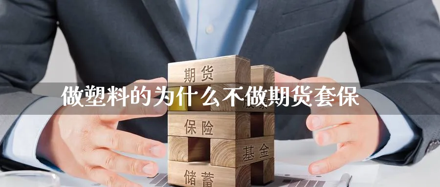 做塑料的为什么不做期货套保