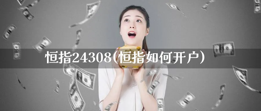 恒指24308(恒指如何开户)