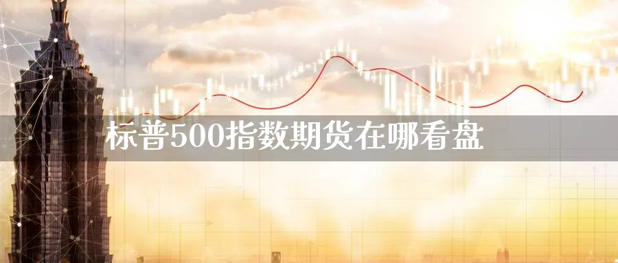 标普500指数期货在哪看盘