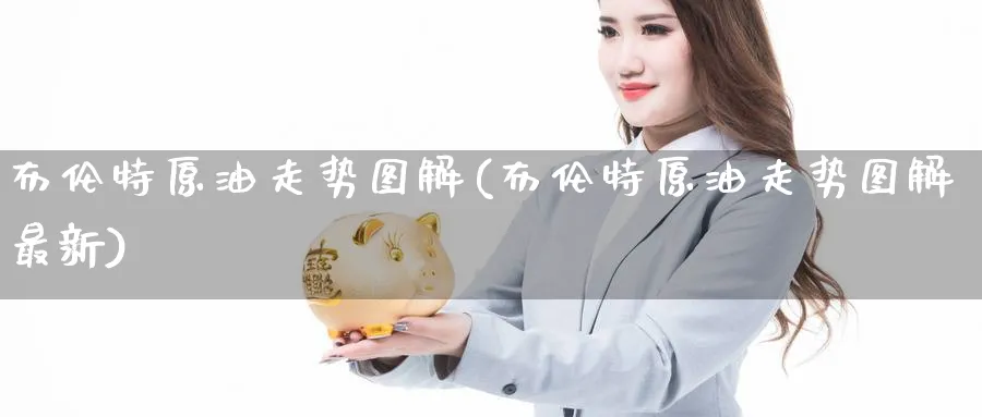 布伦特原油走势图解(布伦特原油走势图解最新)