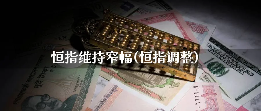 恒指维持窄幅(恒指调整)