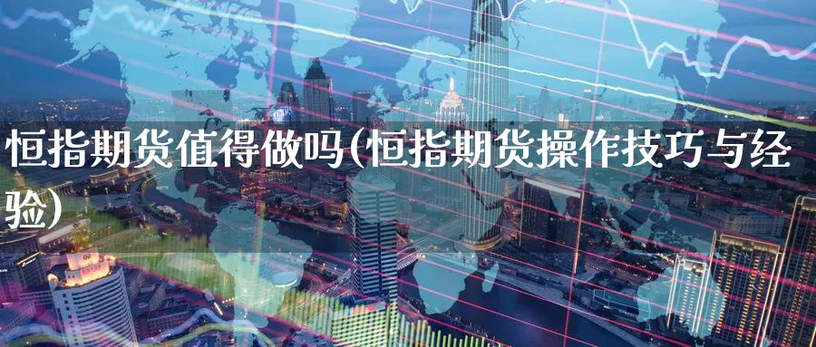 恒指期货值得(恒指期货操作技巧与经验)