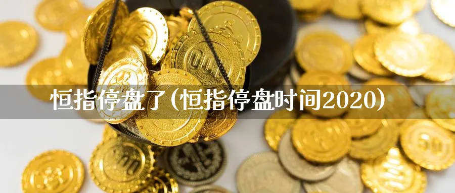 恒指停盘了(恒指停盘时间2020)