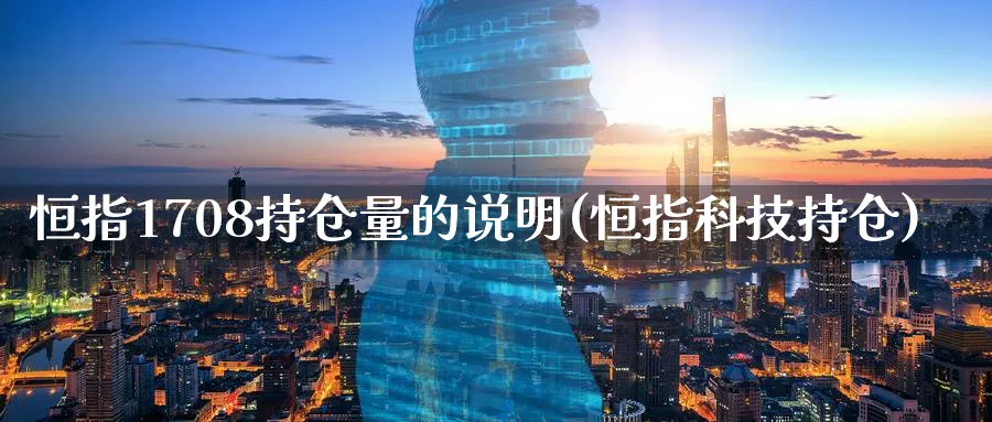 恒指1708持仓量的说明(恒指科技持仓)_https://www.lytzg.com_原油期货学院_第1张