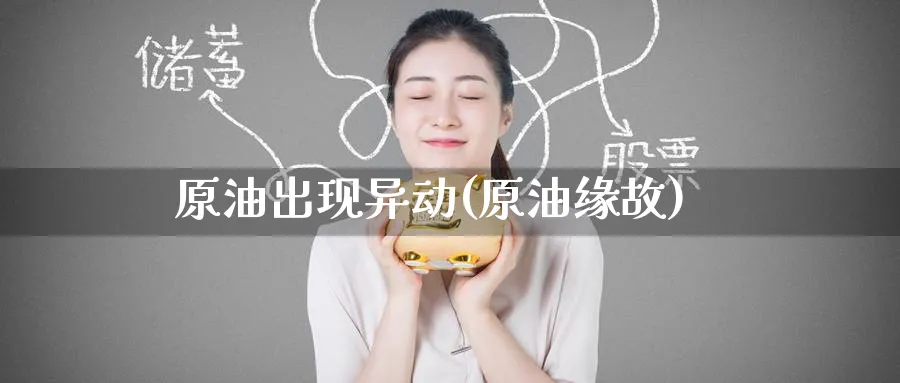 原油出现异动(原油缘故)