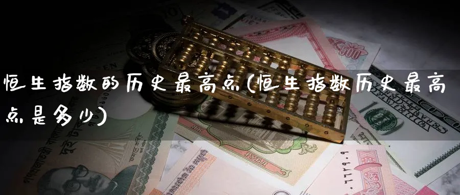 恒生指数的历史最高点(恒生指数历史最高点是多少)