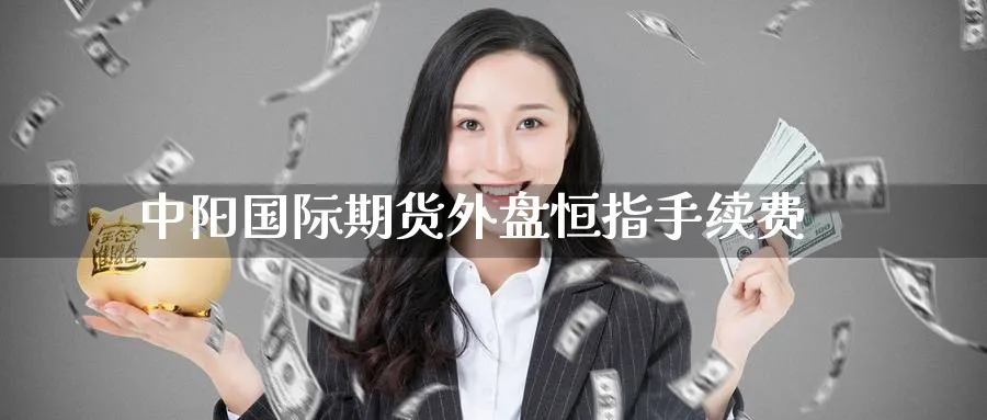 中阳国际期货外盘恒指手续费