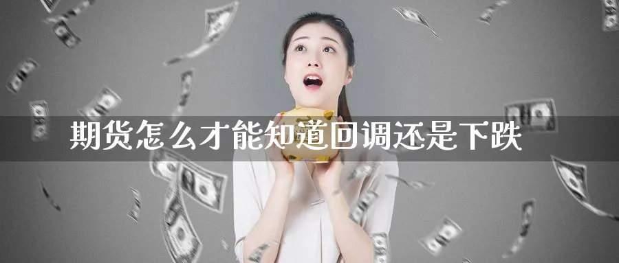期货怎么才能知道回调还是下跌