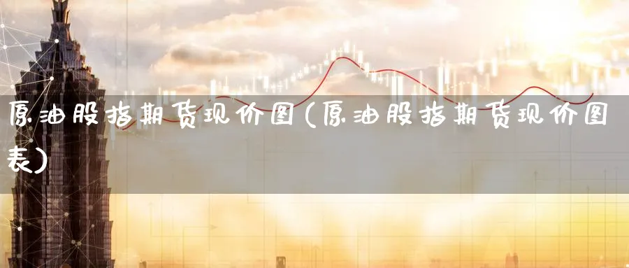 原油股指期货现价图(原油股指期货现价图表)