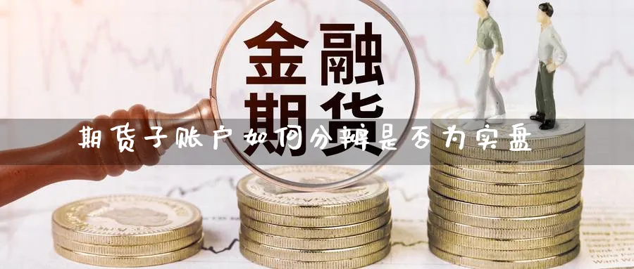 期货子账户如何分辨是否为实盘