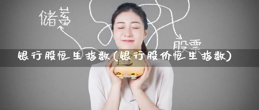 银行股恒生指数(银行股价恒生指数)