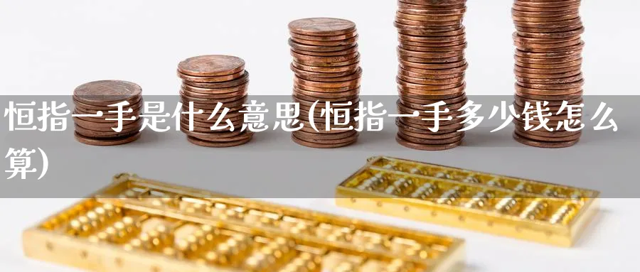 恒指一手是什么意思(恒指一手多少钱怎么算)_https://www.lytzg.com_原油期货学院_第1张