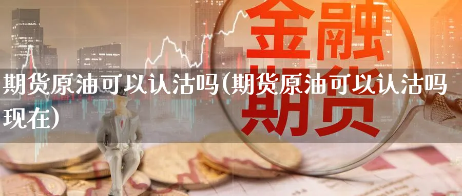 期货原油可以认沽吗(期货原油可以认沽吗现在)