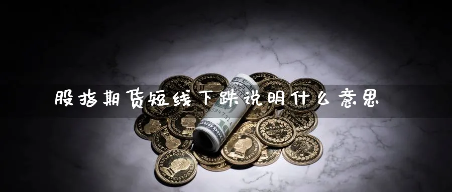 股指期货短线下跌说明什么意思
