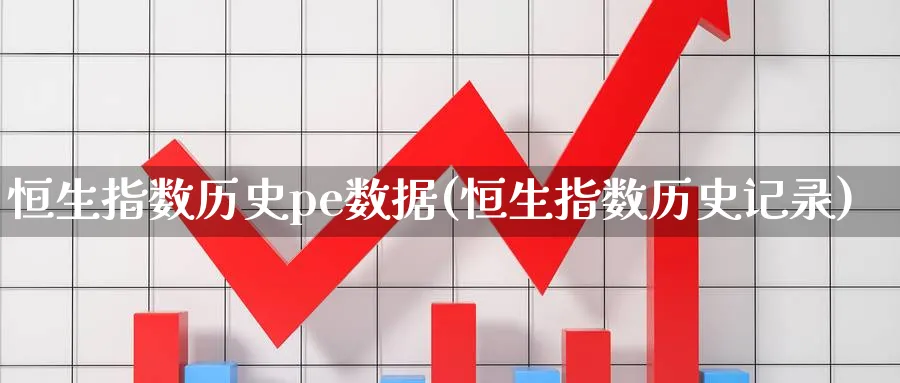 恒生指数历史pe数据(恒生指数历史记录)