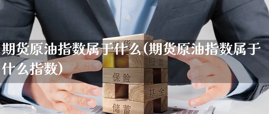 期货原油指数属于什么(期货原油指数属于什么指数)