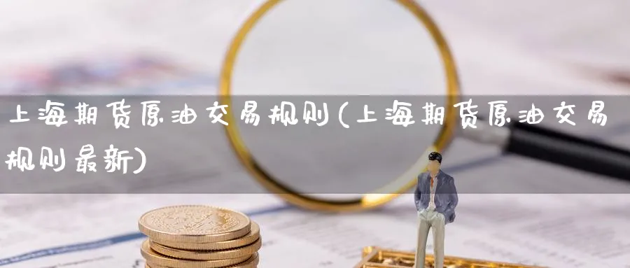 上海期货原油交易规则(上海期货原油交易规则最新)