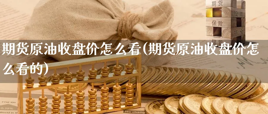 期货原油收盘价怎么看(期货原油收盘价怎么看的)