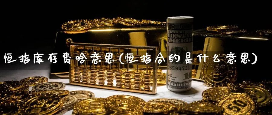 恒指库存费啥意思(恒指合约是什么意思)