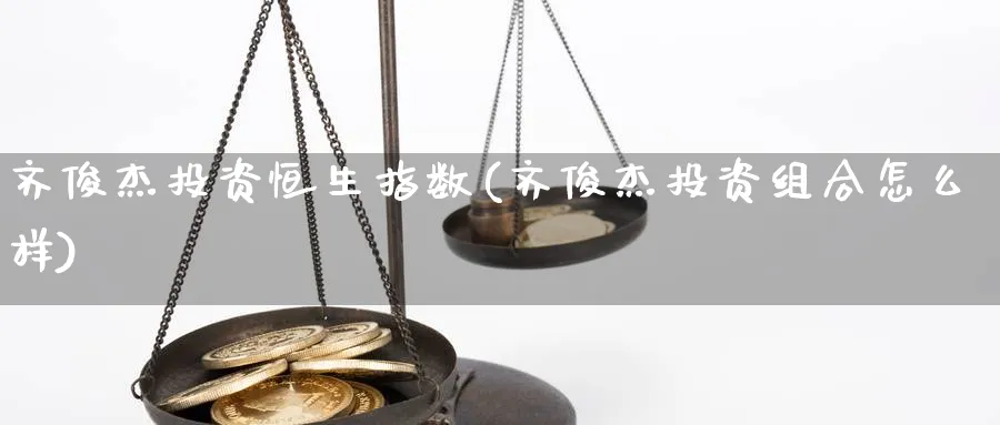 齐俊杰投资恒生指数(齐俊杰投资组合怎么样)