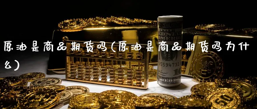 原油是商品期货吗(原油是商品期货吗为什么)