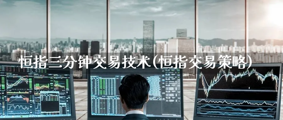 恒指三分钟交易技术(恒指交易策略)_https://www.lytzg.com_原油期货学院_第1张