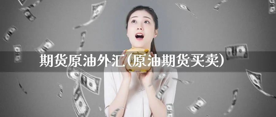 期货原油外汇(原油期货买卖)