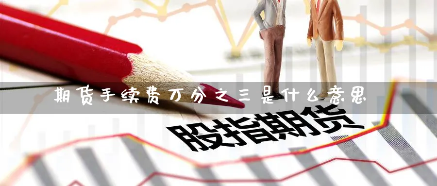 期货手续费万分之三是什么意思