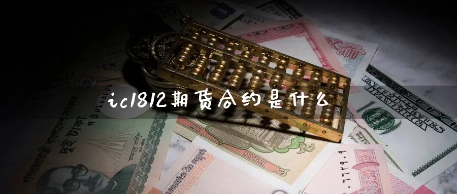 ic1812期货合约是什么