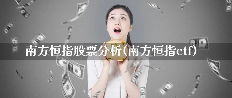南方恒指股票分析(南方恒指etf)