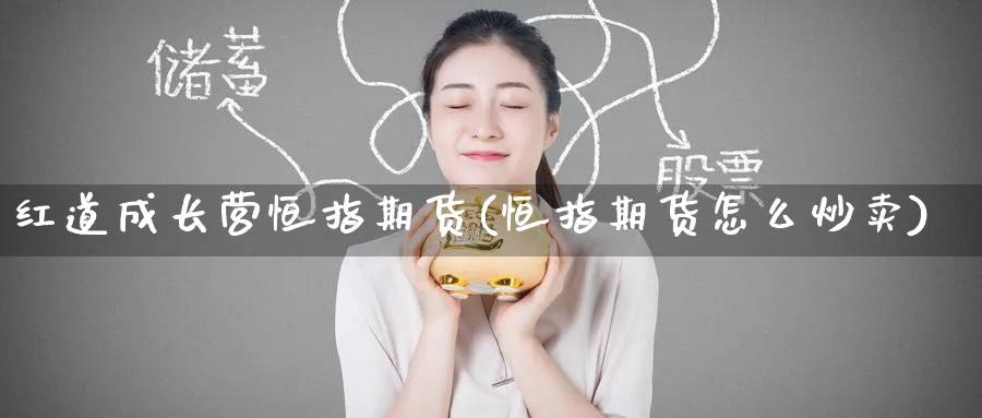 红道成长营恒指期货(恒指期货怎么炒卖)