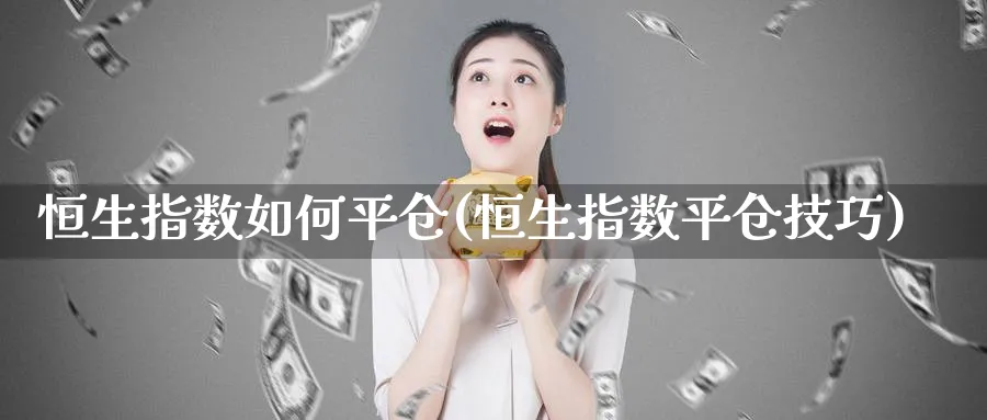 恒生指数如仓(恒生指数平仓技巧)