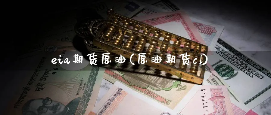 eia期货原油(原油期货cl)