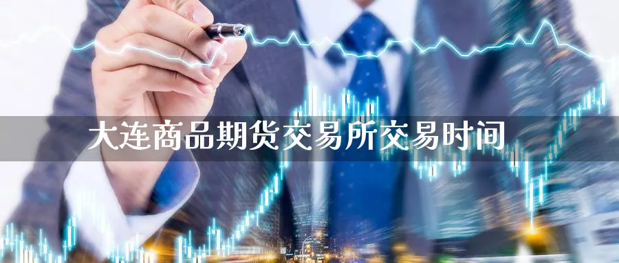 大连商品期货交易所交易时间
