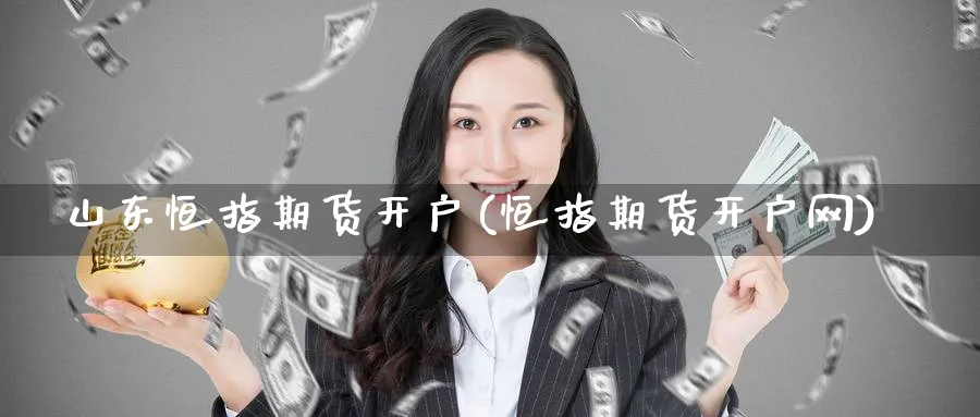 山东恒指期货开户(恒指期货开户网)