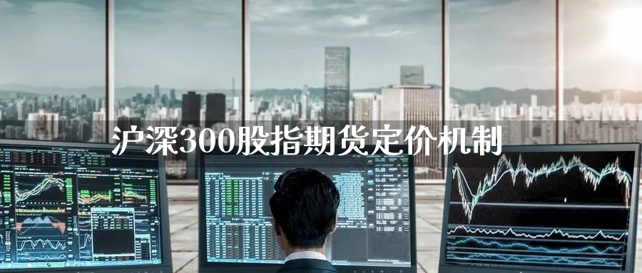 沪深300股指期货定价机制