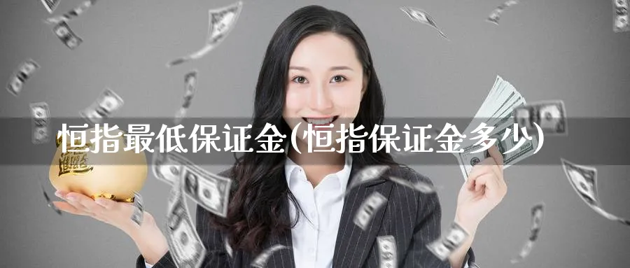 恒指最低保证金(恒指保证金多少)_https://www.lytzg.com_原油直播室_第1张