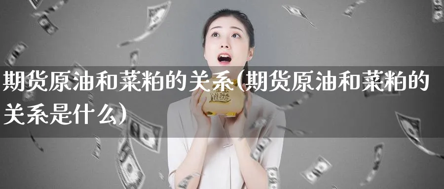 期货原油和菜粕的关系(期货原油和菜粕的关系是什么)