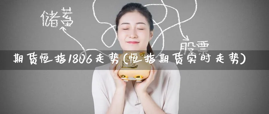 期货恒指1806走势(恒指期货实时走势)