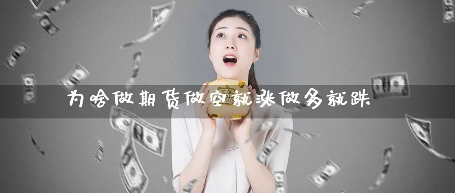 为啥做期货做空就涨做多就跌