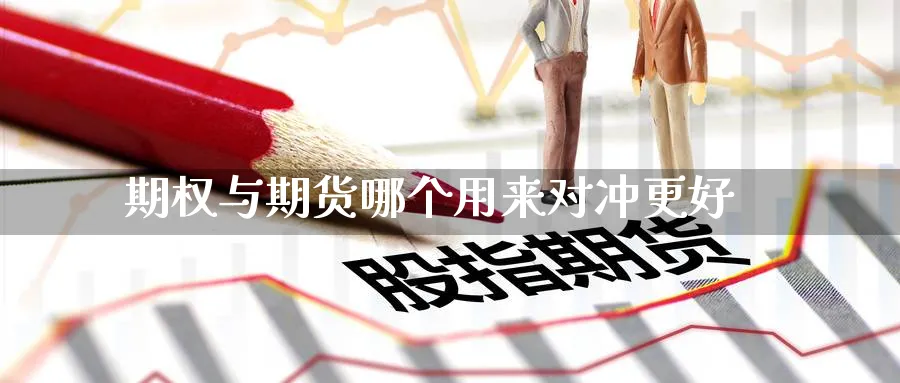 期权与期货哪个用来对冲更好
