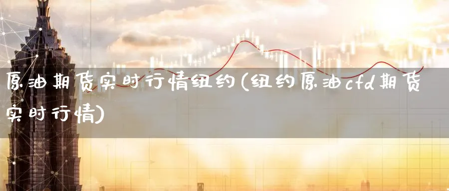 原油期货实时行情纽约(纽约原油cfd期货实时行情)