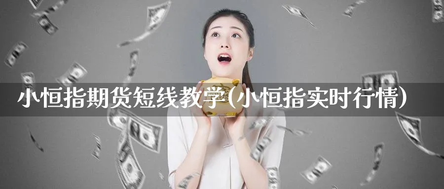 小恒指期货短线教学(小恒指实时行情)_https://www.lytzg.com_原油期货学院_第1张