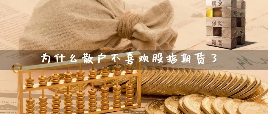 为什么散户不喜欢股指期货了