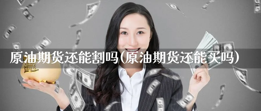 原油期货还能割吗(原油期货还能买吗)