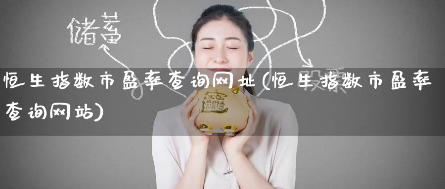 恒生指数市盈率查询网址(恒生指数市盈率查询网站)_https://www.lytzg.com_原油期货学院_第1张