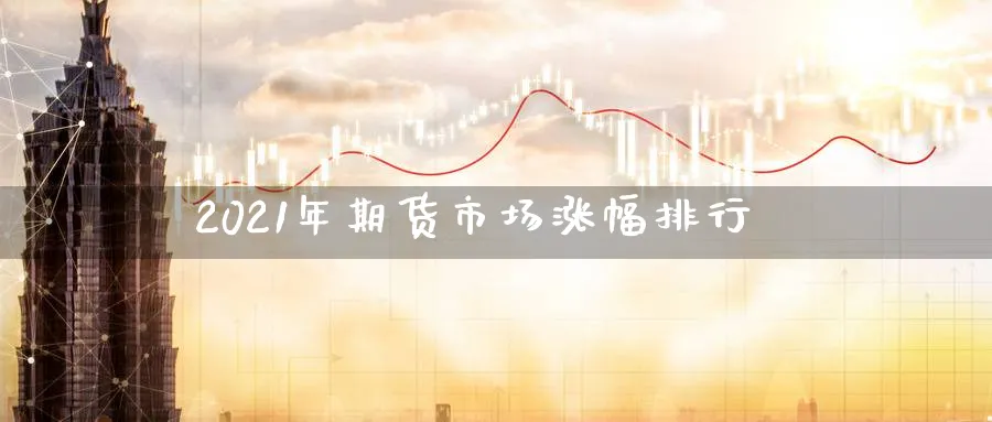 2021年期货市场涨幅排行